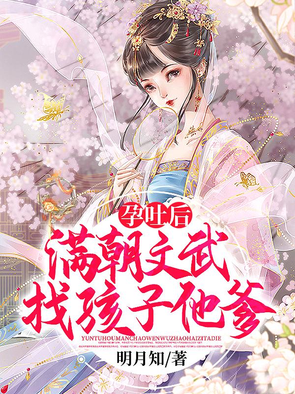 孕吐后,满朝文武找孩子他爹!